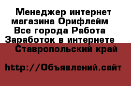 Менеджер интернет-магазина Орифлейм - Все города Работа » Заработок в интернете   . Ставропольский край